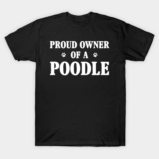 Proud Owner Of A Poodle T-Shirt by Terryeare